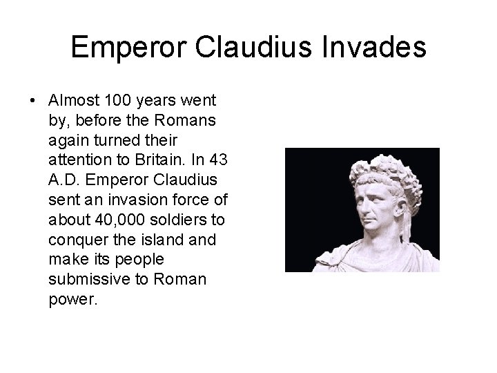 Emperor Claudius Invades • Almost 100 years went by, before the Romans again turned