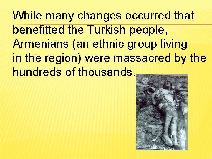 While many changes occurred that benefitted the Turkish people, Armenians (an ethnic group living