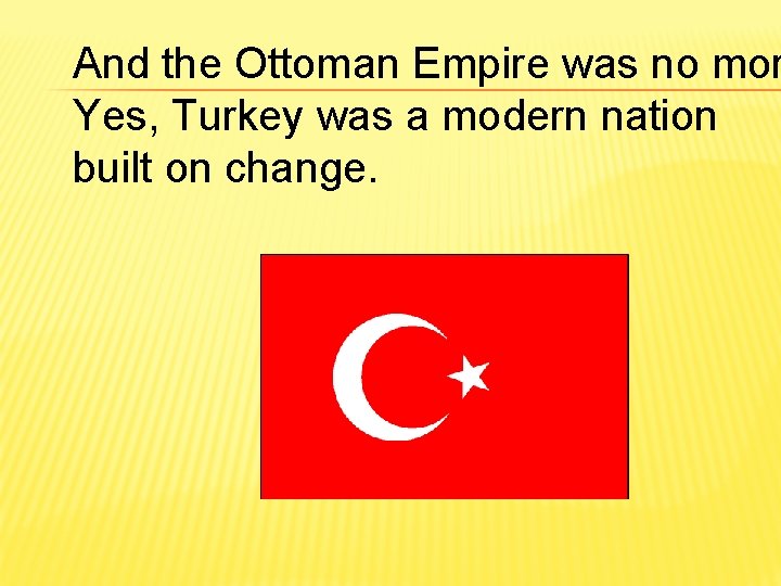 And the Ottoman Empire was no mor Yes, Turkey was a modern nation built