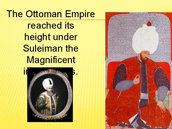 The Ottoman Empire reached its height under Suleiman the Magnificent in the 1500 s.