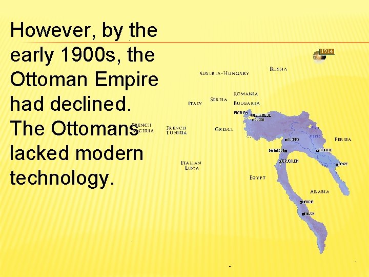 However, by the early 1900 s, the Ottoman Empire had declined. The Ottomans lacked