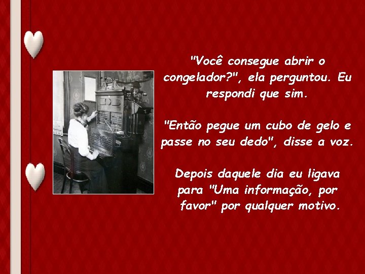 "Você consegue abrir o congelador? ", ela perguntou. Eu respondi que sim. "Então pegue