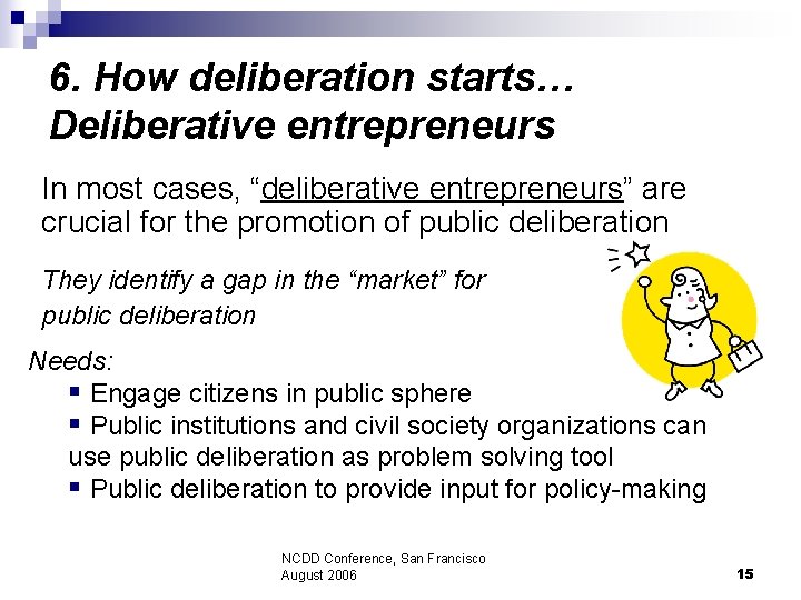 6. How deliberation starts… Deliberative entrepreneurs In most cases, “deliberative entrepreneurs” are crucial for