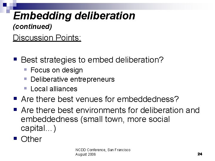 Embedding deliberation (continued) Discussion Points: § Best strategies to embed deliberation? § Focus on