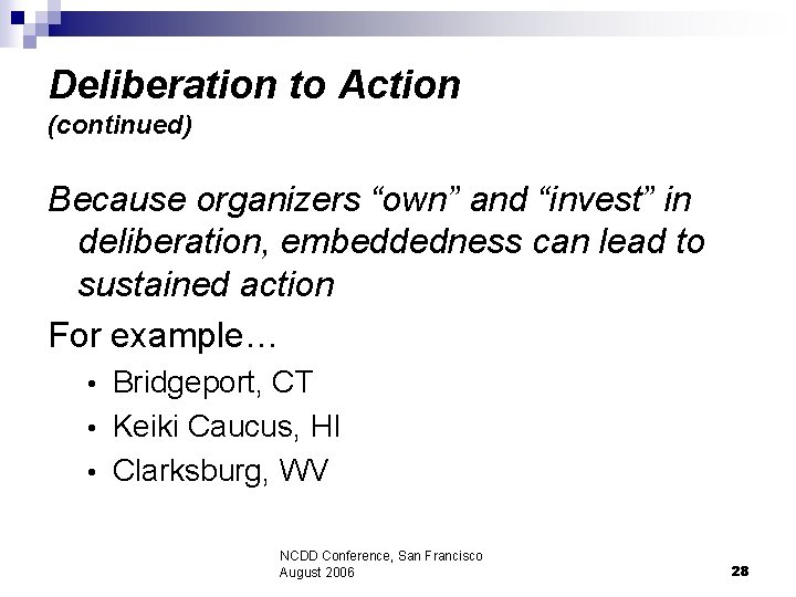 Deliberation to Action (continued) Because organizers “own” and “invest” in deliberation, embeddedness can lead