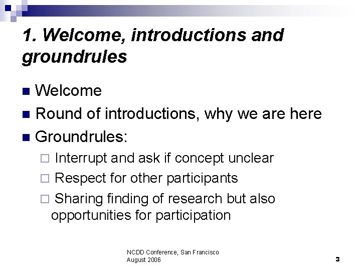 1. Welcome, introductions and groundrules Welcome n Round of introductions, why we are here