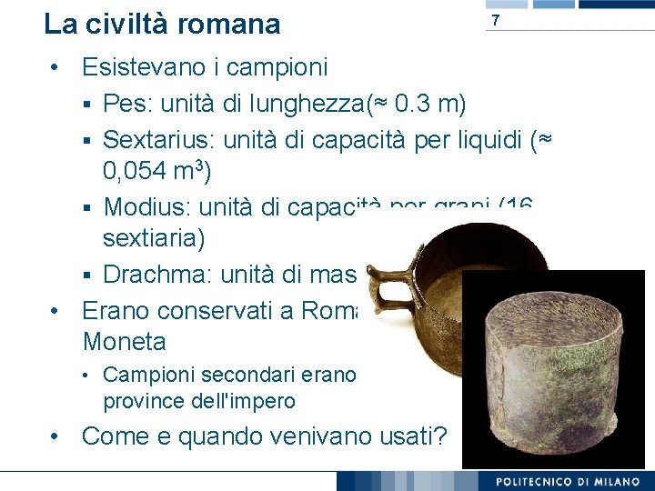 La civiltà romana 7 • Esistevano i campioni § Pes: unità di lunghezza(≈ 0.