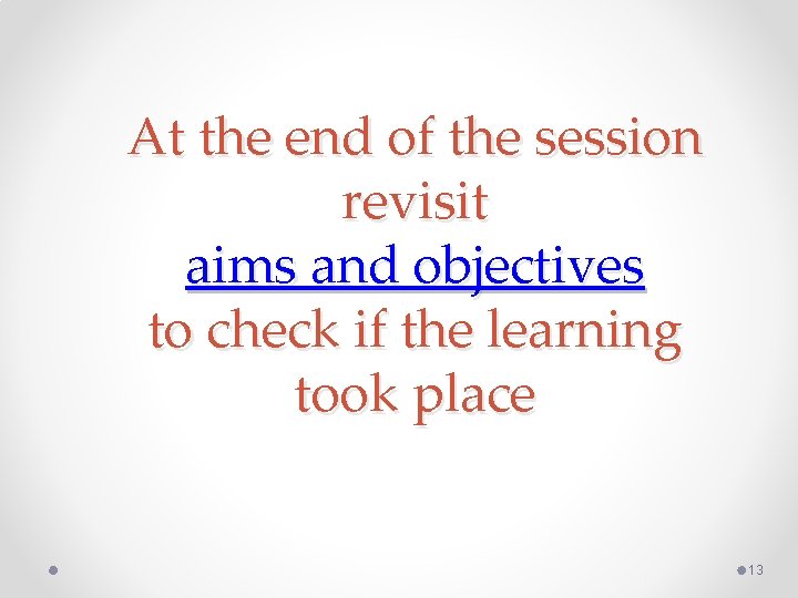 At the end of the session revisit aims and objectives to check if the