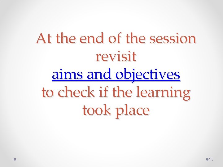 At the end of the session revisit aims and objectives to check if the At the end of the session revisit aims and objectives to check if the