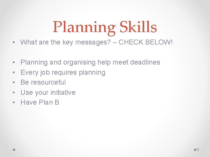 Planning Skills • What are the key messages? – CHECK BELOW! • • •