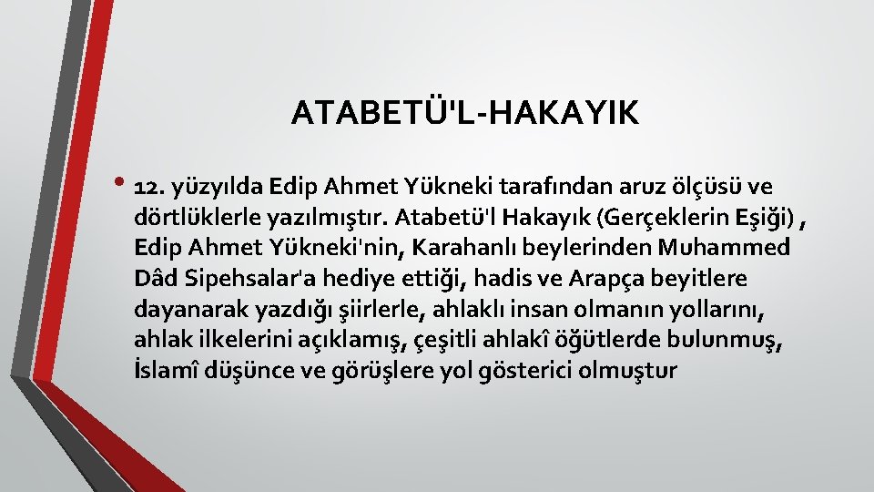ATABETÜ'L HAKAYIK • 12. yüzyılda Edip Ahmet Yükneki tarafından aruz ölçüsü ve dörtlüklerle yazılmıştır.
