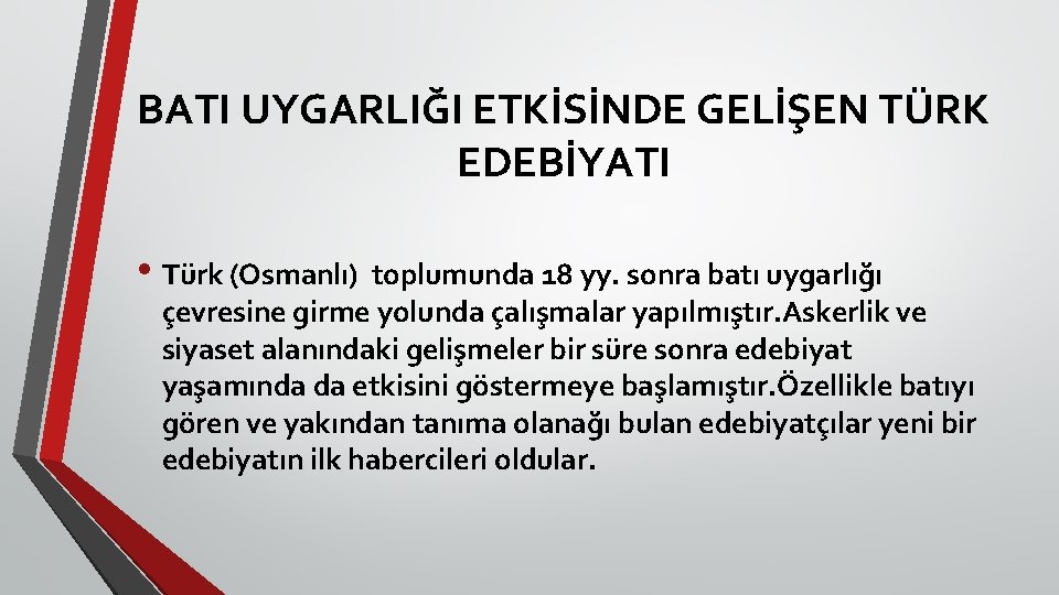 BATI UYGARLIĞI ETKİSİNDE GELİŞEN TÜRK EDEBİYATI • Türk (Osmanlı) toplumunda 18 yy. sonra batı