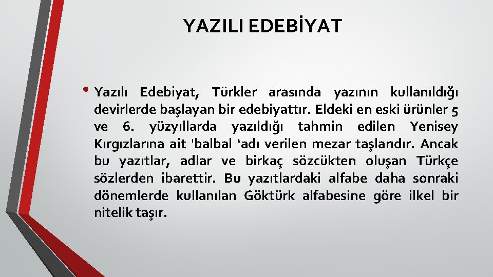 YAZILI EDEBİYAT • Yazılı Edebiyat, Türkler arasında yazının kullanıldığı devirlerde başlayan bir edebiyattır. Eldeki