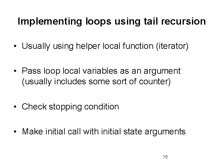 Implementing loops using tail recursion • Usually using helper local function (iterator) • Pass