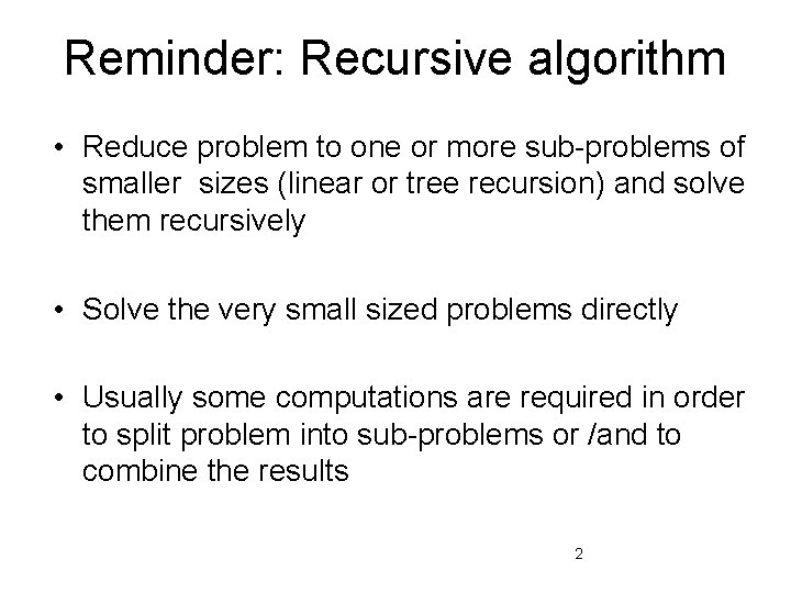 Reminder: Recursive algorithm • Reduce problem to one or more sub-problems of smaller sizes