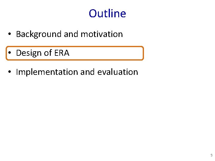 Outline • Background and motivation • Design of ERA • Implementation and evaluation 9