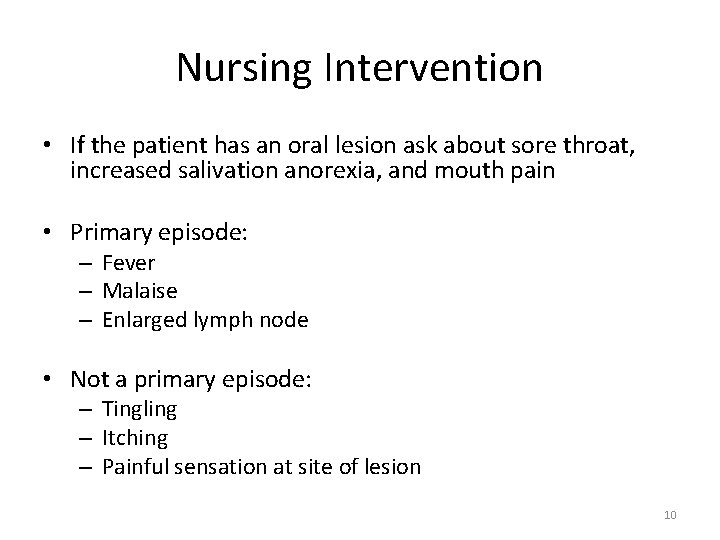 Nursing Intervention • If the patient has an oral lesion ask about sore throat,