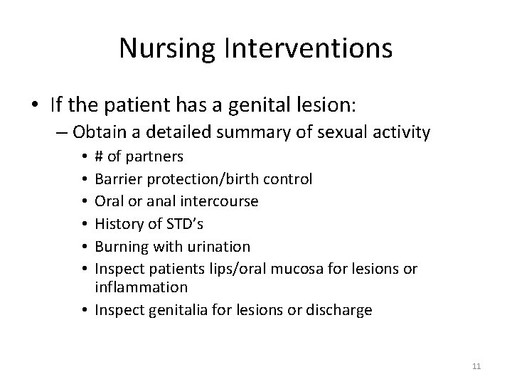 Nursing Interventions • If the patient has a genital lesion: – Obtain a detailed