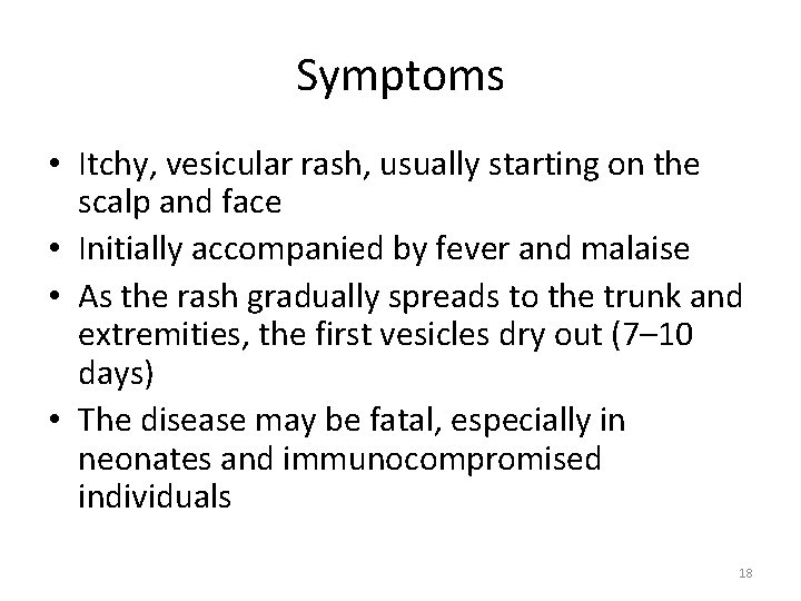 Symptoms • Itchy, vesicular rash, usually starting on the scalp and face • Initially