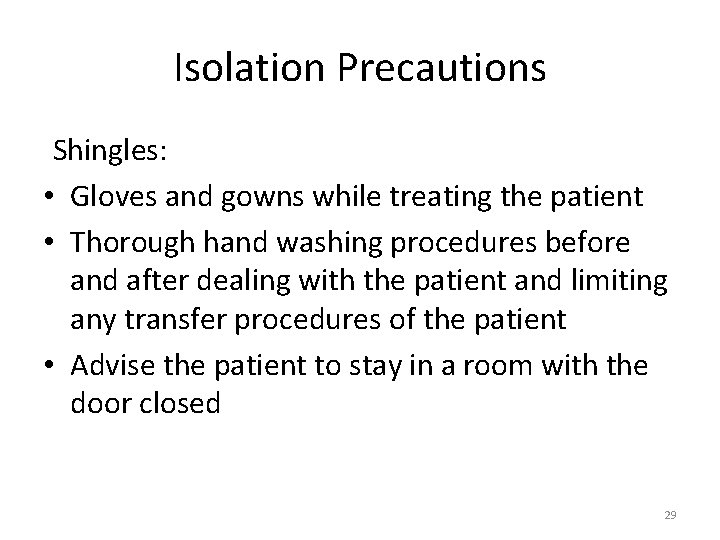 Isolation Precautions Shingles: • Gloves and gowns while treating the patient • Thorough hand