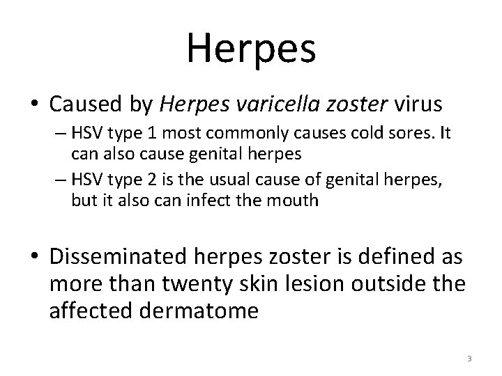 Herpes • Caused by Herpes varicella zoster virus – HSV type 1 most commonly