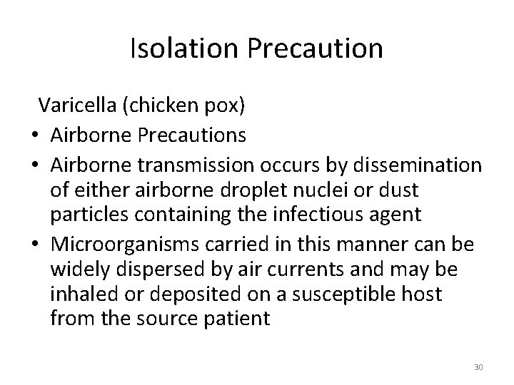 Isolation Precaution Varicella (chicken pox) • Airborne Precautions • Airborne transmission occurs by dissemination