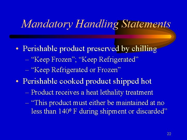 Mandatory Handling Statements • Perishable product preserved by chilling – “Keep Frozen”; “Keep Refrigerated”