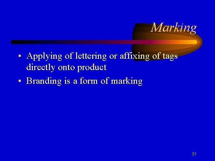 Marking • Applying of lettering or affixing of tags directly onto product • Branding