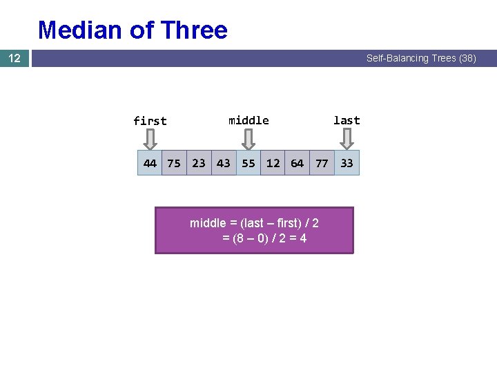 Median of Three 12 Self-Balancing Trees (38) first middle last 44 75 23 43