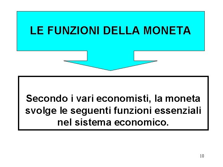 LE FUNZIONI DELLA MONETA Secondo i vari economisti, la moneta svolge le seguenti funzioni