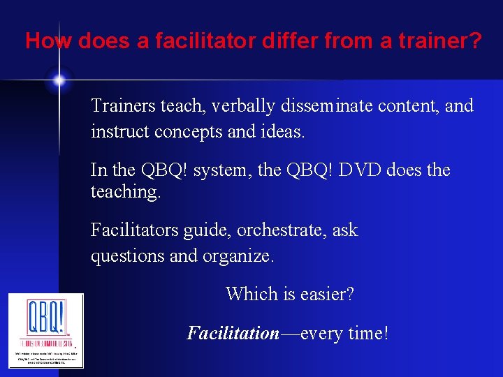 How does a facilitator differ from a trainer? Trainers teach, verbally disseminate content, and