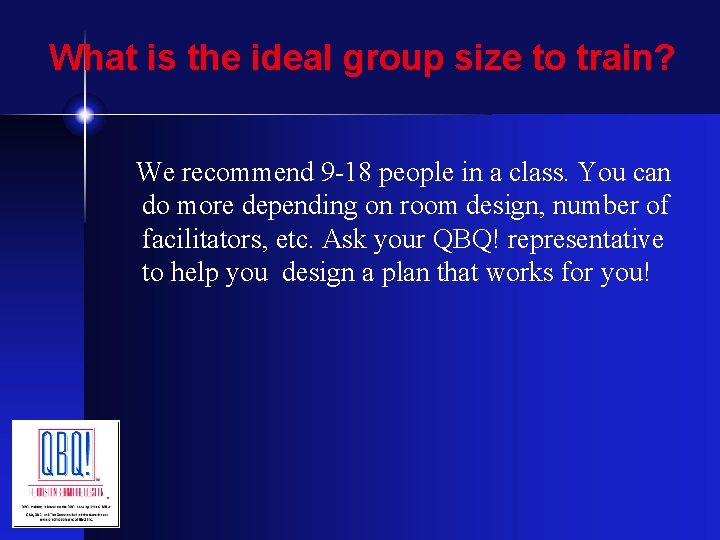 What is the ideal group size to train? We recommend 9 -18 people in