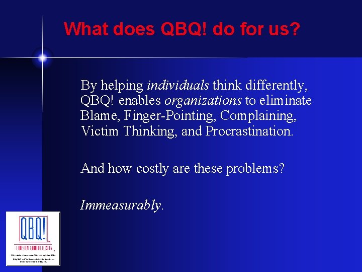 What does QBQ! do for us? By helping individuals think differently, QBQ! enables organizations