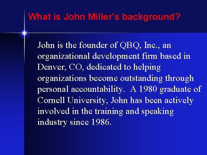 What is John Miller’s background? John is the founder of QBQ, Inc. , an