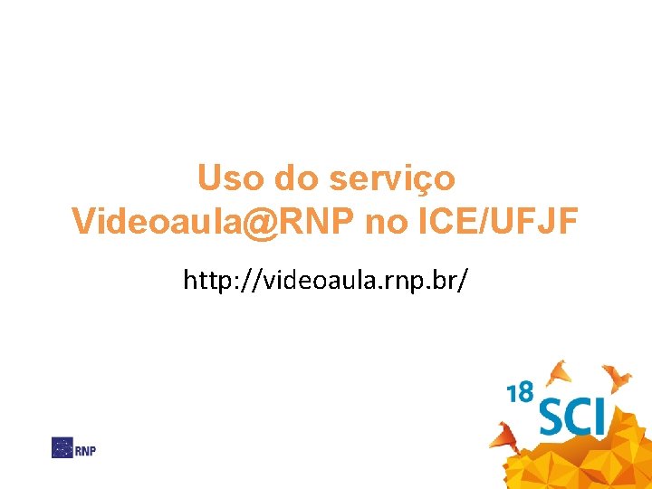 Uso do serviço Videoaula@RNP no ICE/UFJF http: //videoaula. rnp. br/ 