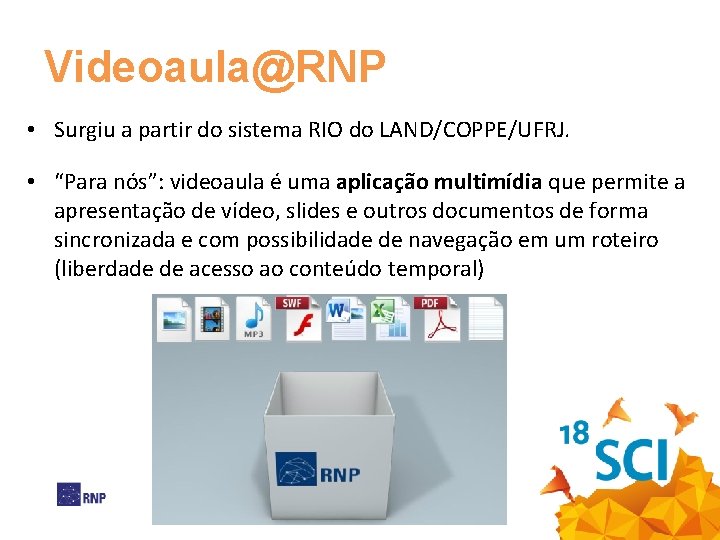 Videoaula@RNP • Surgiu a partir do sistema RIO do LAND/COPPE/UFRJ. • “Para nós”: videoaula
