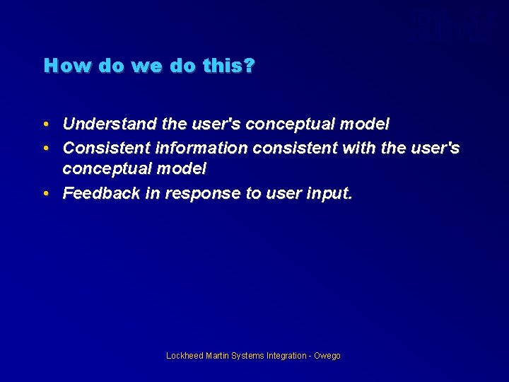 How do we do this? • Understand the user's conceptual model • Consistent information How do we do this? • Understand the user's conceptual model • Consistent information