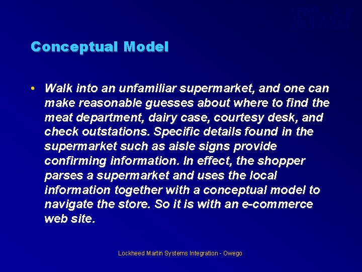 Conceptual Model • Walk into an unfamiliar supermarket, and one can make reasonable guesses Conceptual Model • Walk into an unfamiliar supermarket, and one can make reasonable guesses