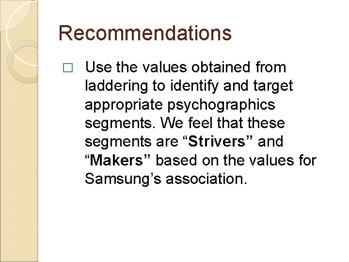 Recommendations � Use the values obtained from laddering to identify and target appropriate psychographics