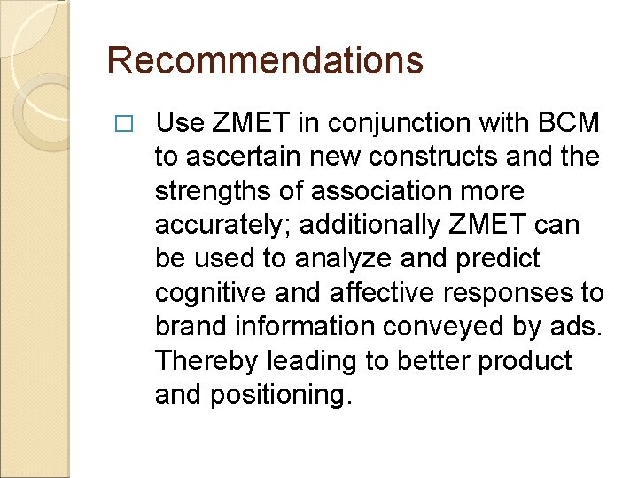 Recommendations � Use ZMET in conjunction with BCM to ascertain new constructs and the