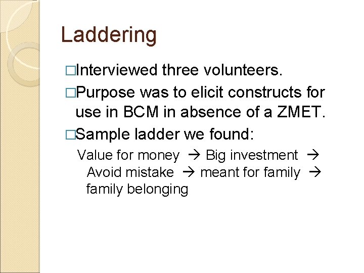 Laddering �Interviewed three volunteers. �Purpose was to elicit constructs for use in BCM in