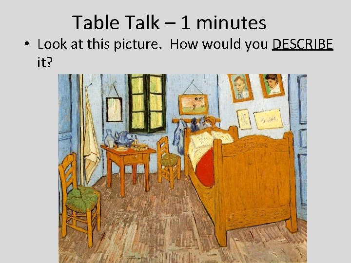 Table Talk – 1 minutes • Look at this picture. How would you DESCRIBE