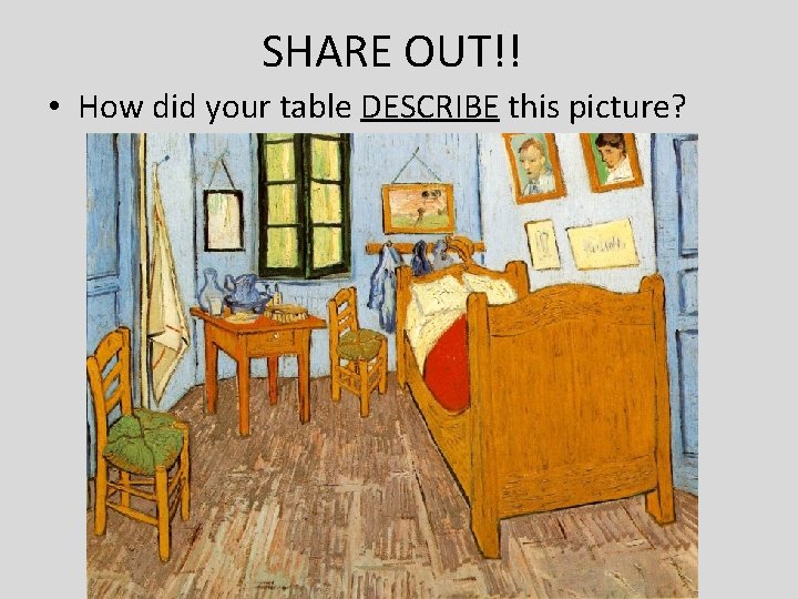 SHARE OUT!! • How did your table DESCRIBE this picture? 