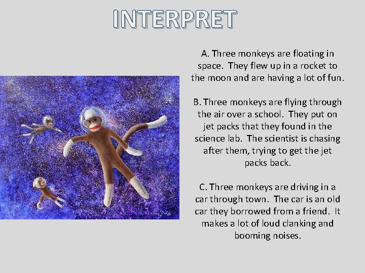 INTERPRET A. Three monkeys are floating in space. They flew up in a rocket INTERPRET A. Three monkeys are floating in space. They flew up in a rocket