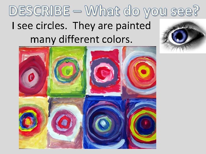 DESCRIBE – What do you see? I see circles. They are painted many different