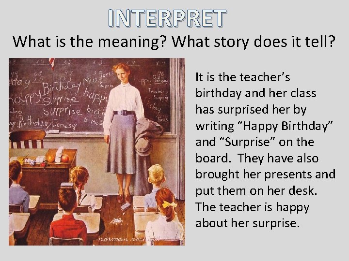 INTERPRET What is the meaning? What story does it tell? It is the teacher’s INTERPRET What is the meaning? What story does it tell? It is the teacher’s