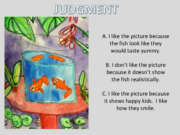 JUDGMENT A. I like the picture because the fish look like they would taste JUDGMENT A. I like the picture because the fish look like they would taste