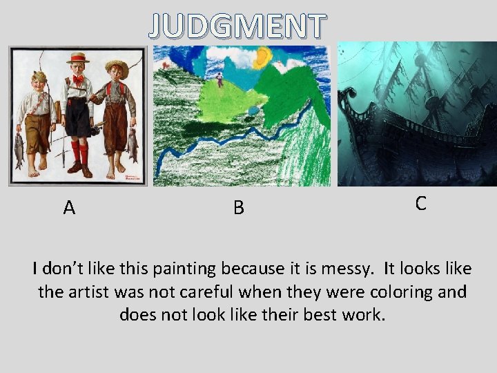 JUDGMENT A B C I don’t like this painting because it is messy. It