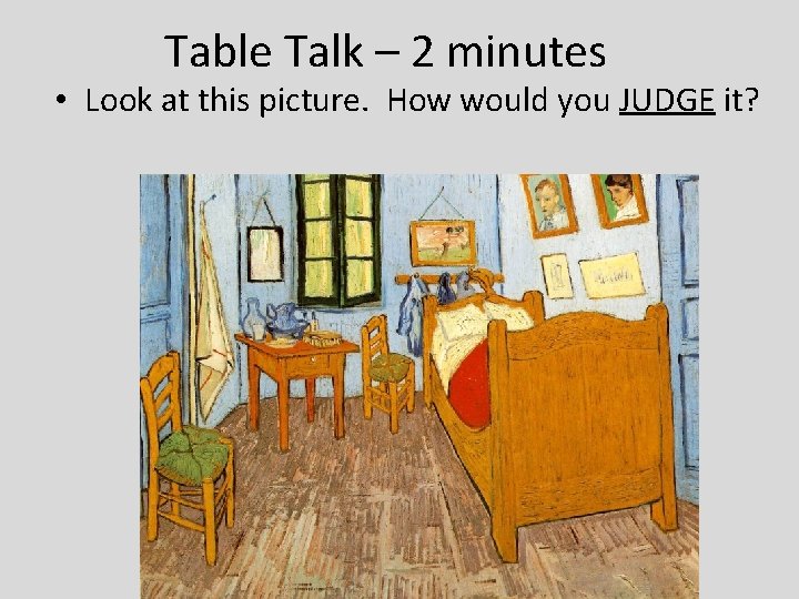Table Talk – 2 minutes • Look at this picture. How would you JUDGE