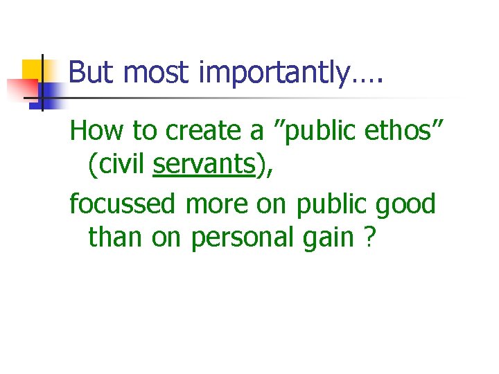 But most importantly…. How to create a ”public ethos” (civil servants), focussed more on
